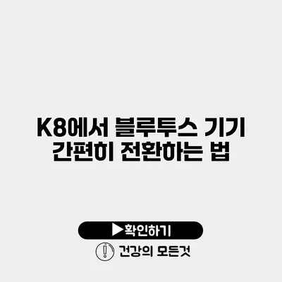 K8에서 블루투스 기기 간편히 전환하는 법