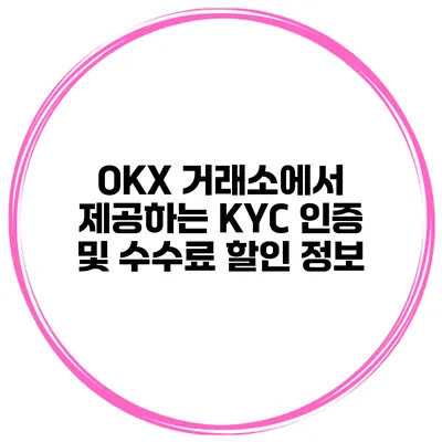 OKX 거래소에서 제공하는 KYC 인증 및 수수료 할인 정보