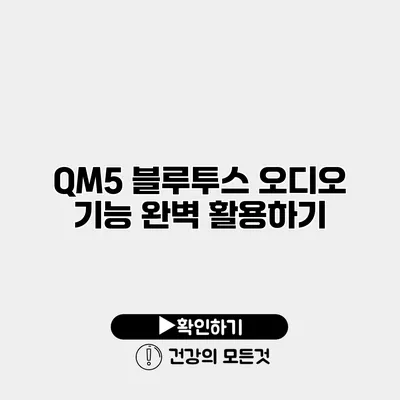 QM5 블루투스 오디오 기능 완벽 활용하기