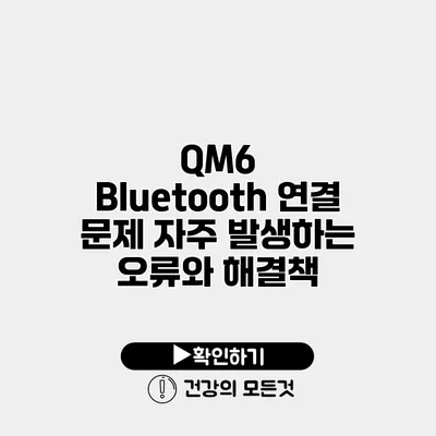 QM6 Bluetooth 연결 문제 자주 발생하는 오류와 해결책