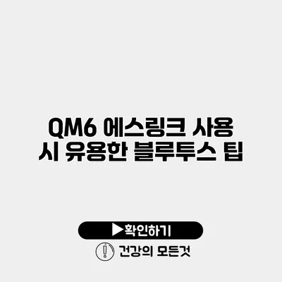 QM6 에스링크 사용 시 유용한 블루투스 팁