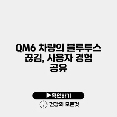 QM6 차량의 블루투스 끊김, 사용자 경험 공유