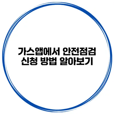 가스앱에서 안전점검 신청 방법 알아보기