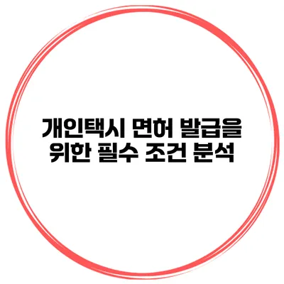 개인택시 면허 발급을 위한 필수 조건 분석