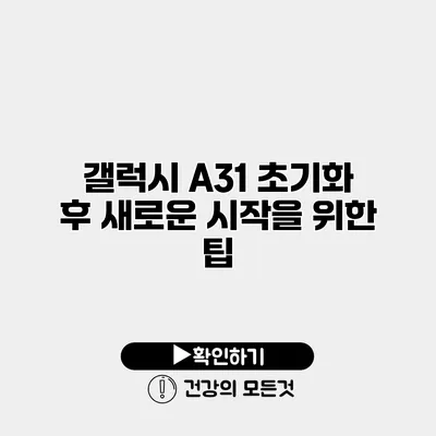 갤럭시 A31 초기화 후 새로운 시작을 위한 팁
