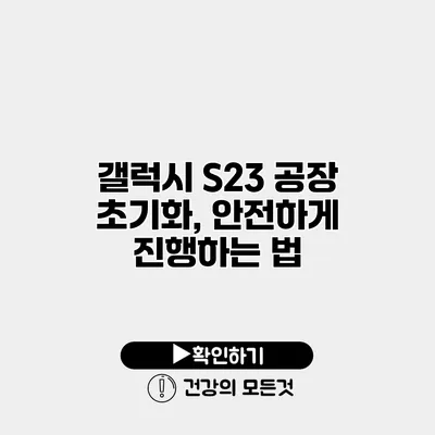 갤럭시 S23 공장 초기화, 안전하게 진행하는 법