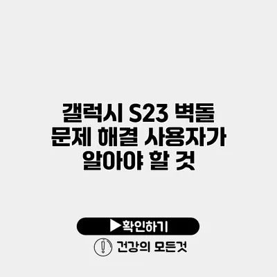 갤럭시 S23 벽돌 문제 해결 사용자가 알아야 할 것