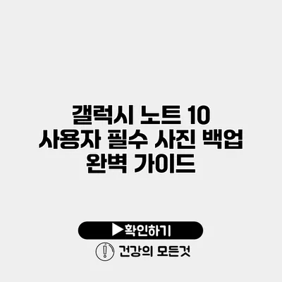갤럭시 노트 10 사용자 필수 사진 백업 완벽 가이드