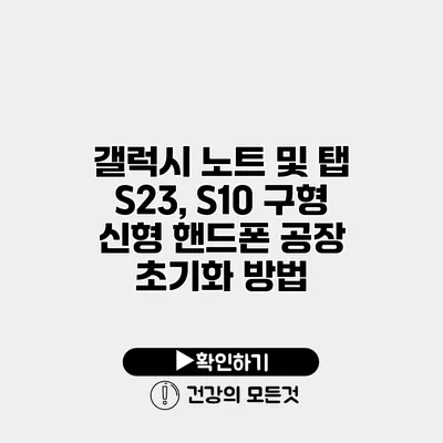 갤럭시 노트 및 탭 S23, S10 구형 신형 핸드폰 공장 초기화 방법