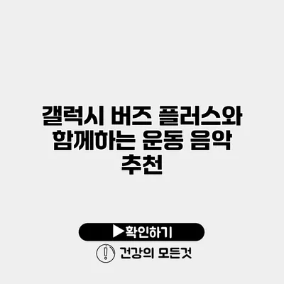 갤럭시 버즈 플러스와 함께하는 운동 음악 추천
