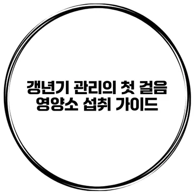 갱년기 관리의 첫 걸음 영양소 섭취 가이드
