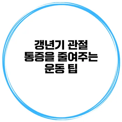 갱년기 관절 통증을 줄여주는 운동 팁