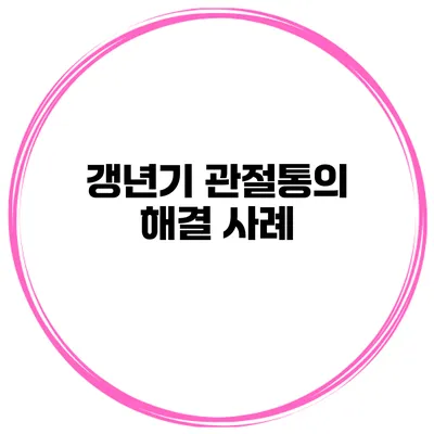 갱년기 관절통의 해결 사례