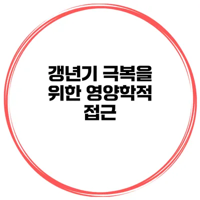 갱년기 극복을 위한 영양학적 접근