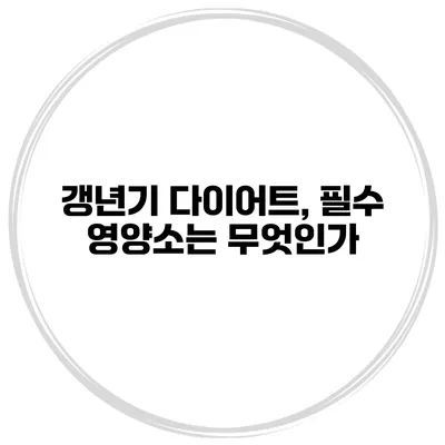 갱년기 다이어트, 필수 영양소는 무엇인가?