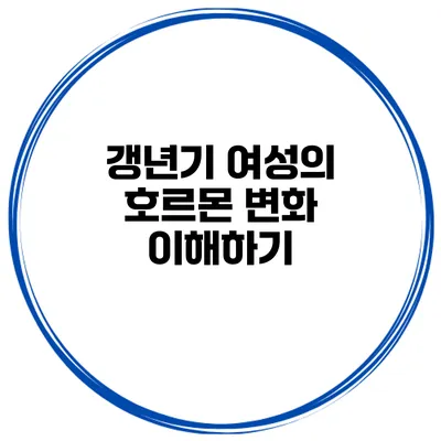 갱년기 여성의 호르몬 변화 이해하기