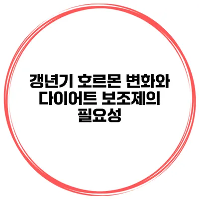 갱년기 호르몬 변화와 다이어트 보조제의 필요성
