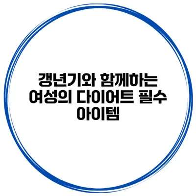 갱년기와 함께하는 여성의 다이어트 필수 아이템