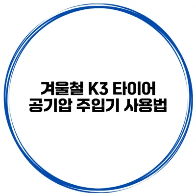 겨울철 K3 타이어 공기압 주입기 사용법