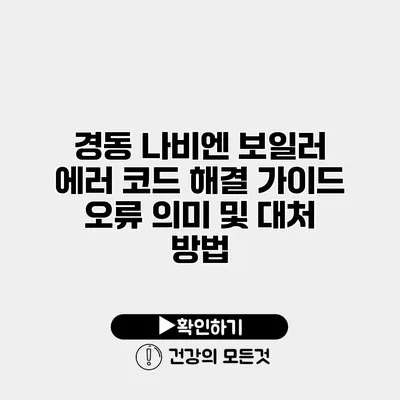 경동 나비엔 보일러 에러 코드 해결 가이드 오류 의미 및 대처 방법