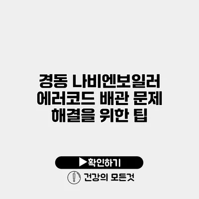 경동 나비엔보일러 에러코드 배관 문제 해결을 위한 팁