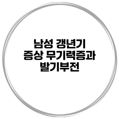 남성 갱년기 증상: 무기력증과 발기부전