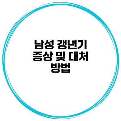 남성 갱년기 증상 및 대처 방법