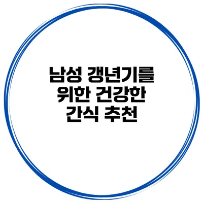 남성 갱년기를 위한 건강한 간식 추천