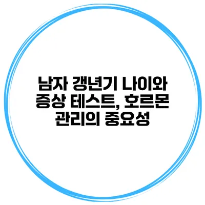 남자 갱년기 나이와 증상 테스트, 호르몬 관리의 중요성
