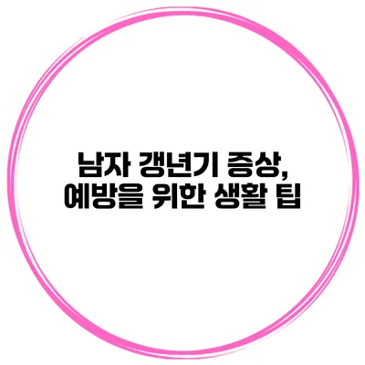 남자 갱년기 증상, 예방을 위한 생활 팁