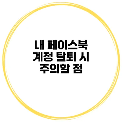 내 페이스북 계정 탈퇴 시 주의할 점