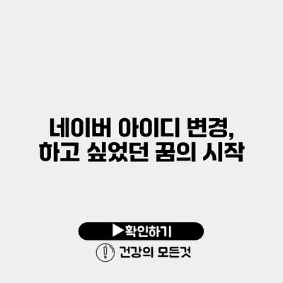 네이버 아이디 변경, 하고 싶었던 꿈의 시작