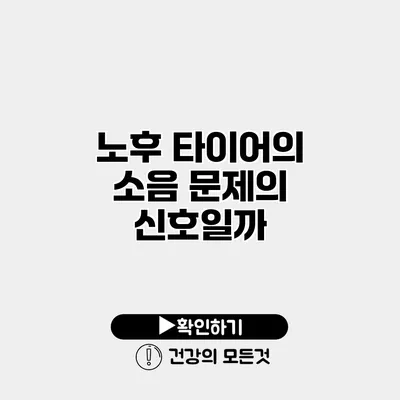 노후 타이어의 소음 문제의 신호일까?