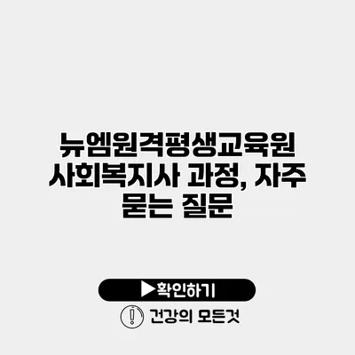 뉴엠원격평생교육원 사회복지사 과정, 자주 묻는 질문