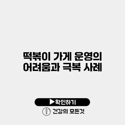 떡볶이 가게 운영의 어려움과 극복 사례