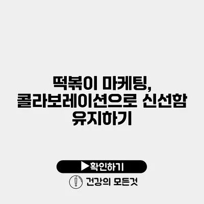 떡볶이 마케팅, 콜라보레이션으로 신선함 유지하기