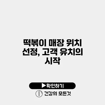 떡볶이 매장 위치 선정, 고객 유치의 시작