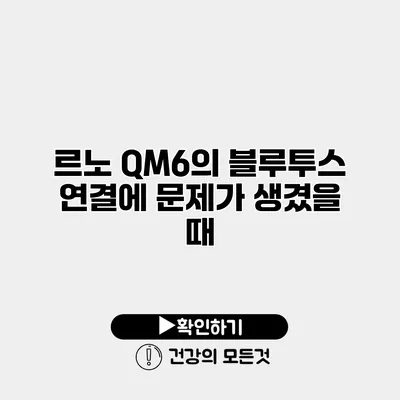르노 QM6의 블루투스 연결에 문제가 생겼을 때