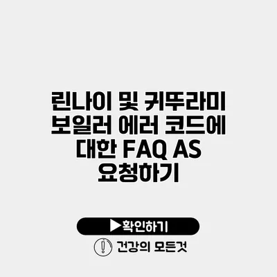 린나이 및 귀뚜라미 보일러 에러 코드에 대한 FAQ A/S 요청하기