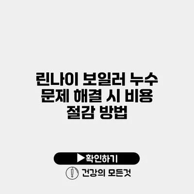 린나이 보일러 누수 문제 해결 시 비용 절감 방법