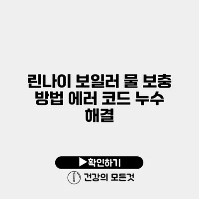 린나이 보일러 물 보충 방법 에러 코드 누수 해결