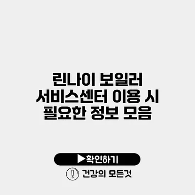 린나이 보일러 서비스센터 이용 시 필요한 정보 모음