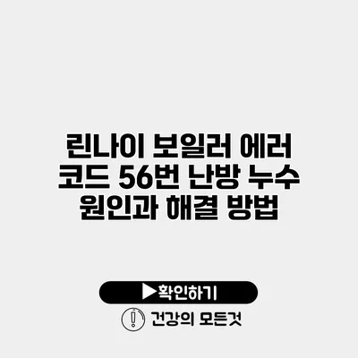 린나이 보일러 에러 코드 56번 난방 누수 원인과 해결 방법