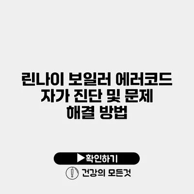 린나이 보일러 에러코드 자가 진단 및 문제 해결 방법