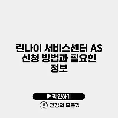린나이 서비스센터 AS 신청 방법과 필요한 정보