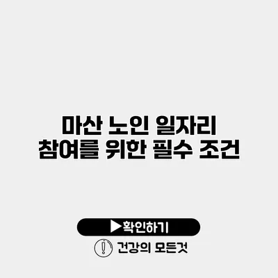 마산 노인 일자리 참여를 위한 필수 조건