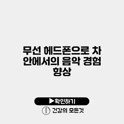 무선 헤드폰으로 차 안에서의 음악 경험 향상