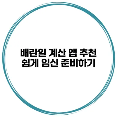 배란일 계산 앱 추천 쉽게 임신 준비하기