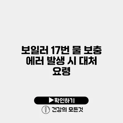 보일러 17번 물 보충 에러 발생 시 대처 요령