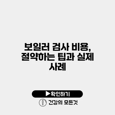 보일러 검사 비용, 절약하는 팁과 실제 사례